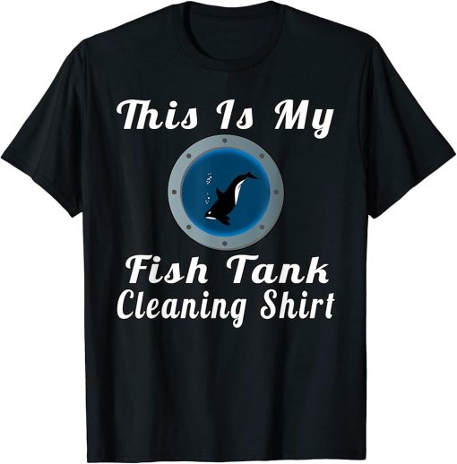 This Is My Fish Tank Cleaning Shirt Funny Quotes Orcas T-Shirt